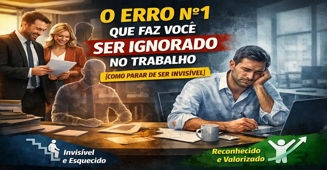 O Erro Nº1 Que Faz Você Ser Ignorado no Trabalho (Como Parar de Ser Invisível)